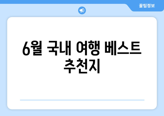 6월 국내 여행 베스트 추천지