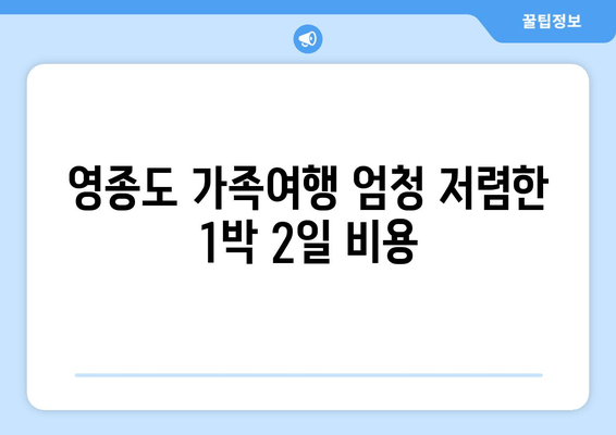 영종도 가족여행 엄청 저렴한 1박 2일 비용