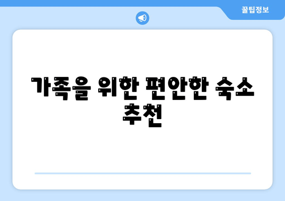 가족을 위한 편안한 숙소 추천