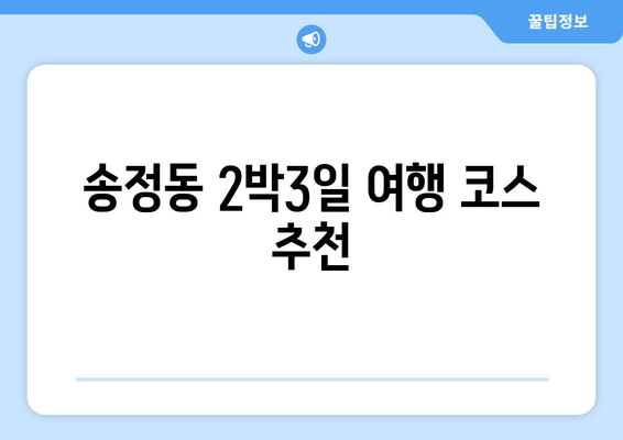 송정동 2박3일 여행 코스 추천