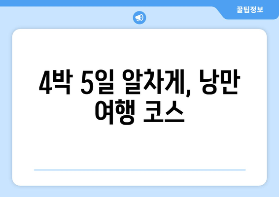 4박 5일 알차게, 낭만 여행 코스