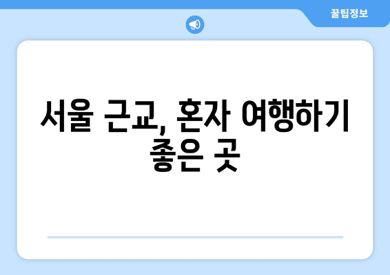 서울 근교, 혼자 여행하기 좋은 곳