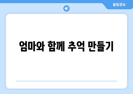 엄마와 함께 추억 만들기