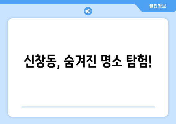 신창동, 숨겨진 명소 탐험!