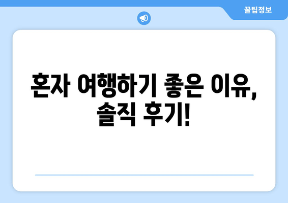 혼자 여행하기 좋은 이유, 솔직 후기!