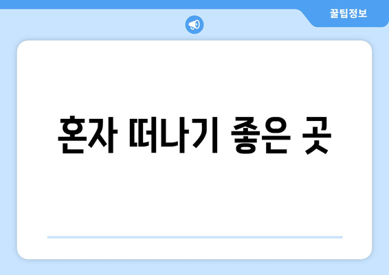 혼자 떠나기 좋은 곳