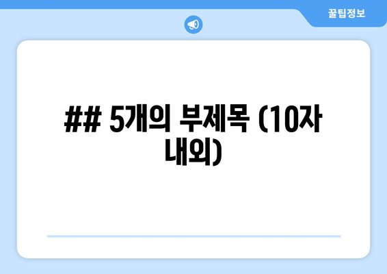 ## 5개의 부제목 (10자 내외)