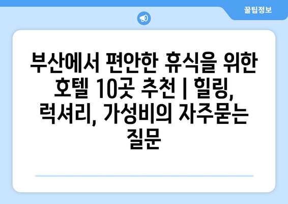 부산에서 편안한 휴식을 위한 호텔 10곳 추천 | 힐링, 럭셔리, 가성비