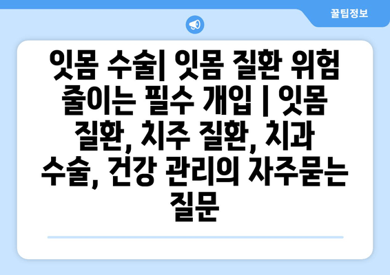 잇몸 수술| 잇몸 질환 위험 줄이는 필수 개입 | 잇몸 질환, 치주 질환, 치과 수술, 건강 관리