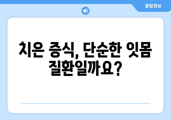 치은 증식, 얼마나 심각할까요? 치과 건강에 미치는 영향과 대처법 | 치주질환, 잇몸 질환, 치은 증식 원인, 치료 방법