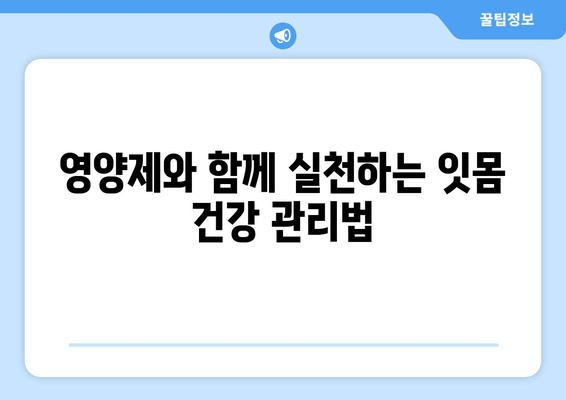 잇몸 내려앉음 해결에 도움되는 영양제| 5가지 추천 & 섭취 가이드 | 잇몸 건강, 영양제 추천, 잇몸 질환