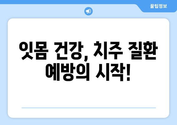 잇몸 내려앉음 예방| 나에게 맞는 관리법 찾기 | 잇몸 건강, 치주 질환, 맞춤형 관리