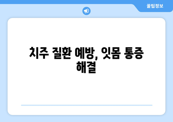 잇몸 통증, 이제는 걱정 뚝! 잇몸 통증 예방 꿀팁 5가지 | 잇몸 건강, 치주 질환 예방, 잇몸 관리