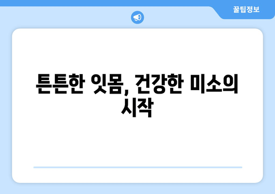 잇몸 피, 이제 그만! 튼튼한 잇몸 만드는 5가지 습관 | 잇몸 건강, 잇몸 질환 예방, 잇몸 출혈