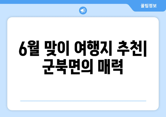 6월 맞이 여행지 추천| 군북면의 매력