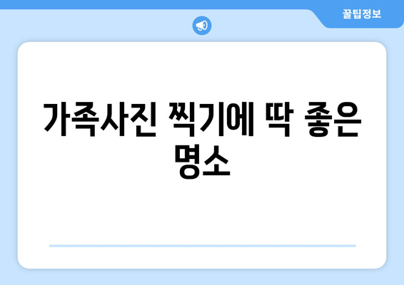 가족사진 찍기에 딱 좋은 명소