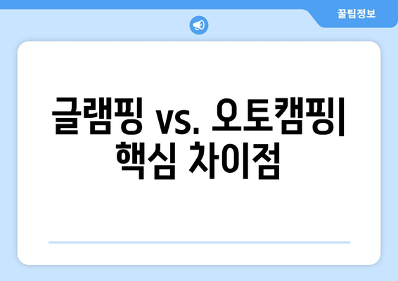 글램핑 vs. 오토캠핑| 핵심 차이점