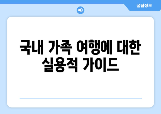 국내 가족 여행에 대한 실용적 가이드