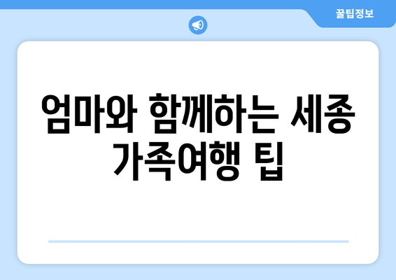 엄마와 함께하는 세종 가족여행 팁