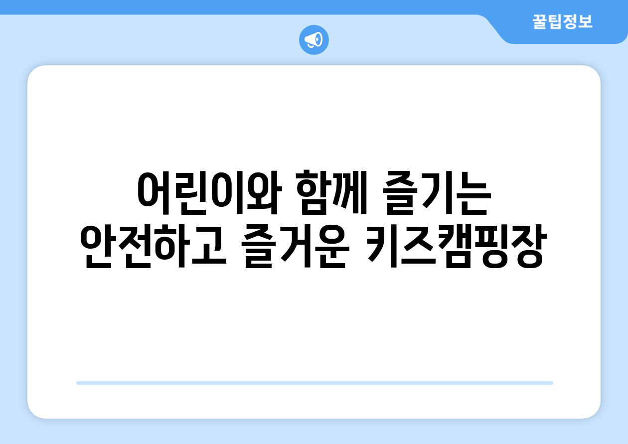 어린이와 함께 즐기는 안전하고 즐거운 키즈캠핑장