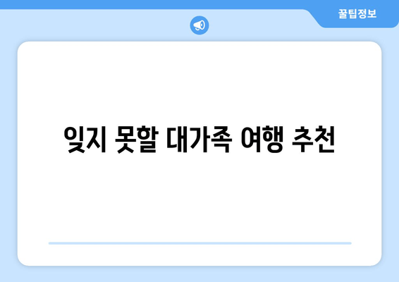 잊지 못할 대가족 여행 추천