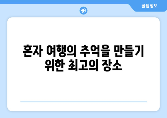 혼자 여행의 추억을 만들기 위한 최고의 장소