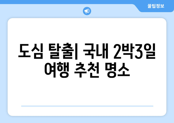 도심 탈출| 국내 2박3일 여행 추천 명소