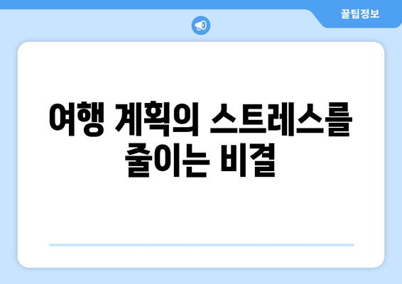 여행 계획의 스트레스를 줄이는 비결