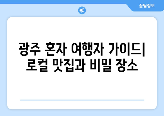 광주 혼자 여행자 가이드| 로컬 맛집과 비밀 장소