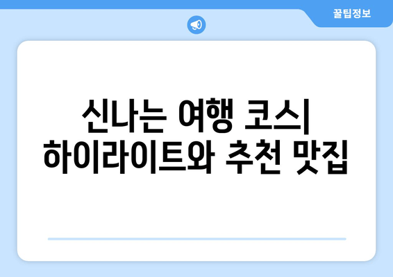 신나는 여행 코스| 하이라이트와 추천 맛집