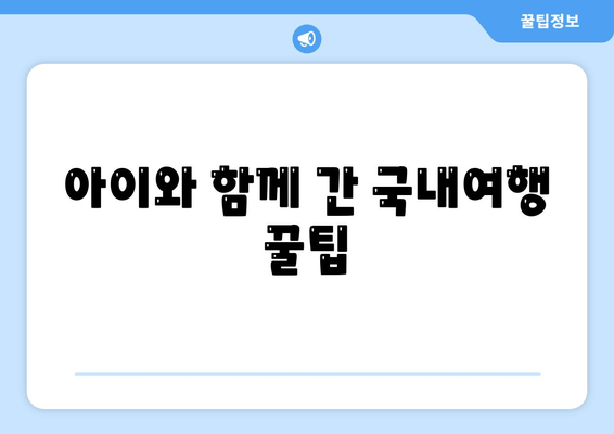 아이와 함께 간 국내여행 꿀팁