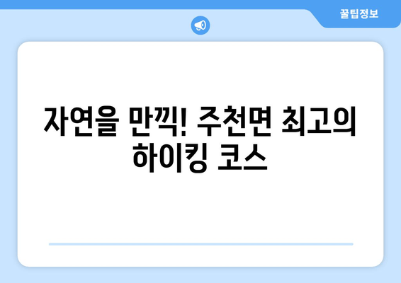 자연을 만끽! 주천면 최고의 하이킹 코스