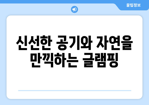 신선한 공기와 자연을 만끽하는 글램핑