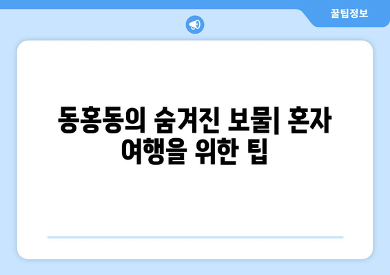 동홍동의 숨겨진 보물| 혼자 여행을 위한 팁