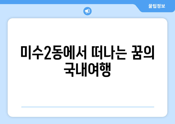 미수2동에서 떠나는 꿈의 국내여행