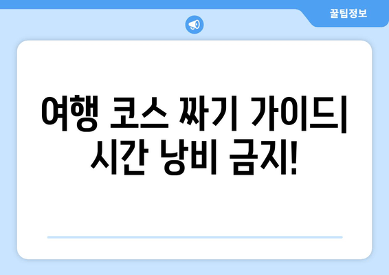 여행 코스 짜기 가이드| 시간 낭비 금지!