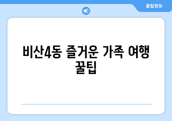 비산4동 즐거운 가족 여행 꿀팁