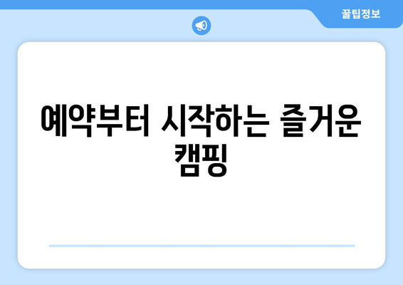 예약부터 시작하는 즐거운 캠핑