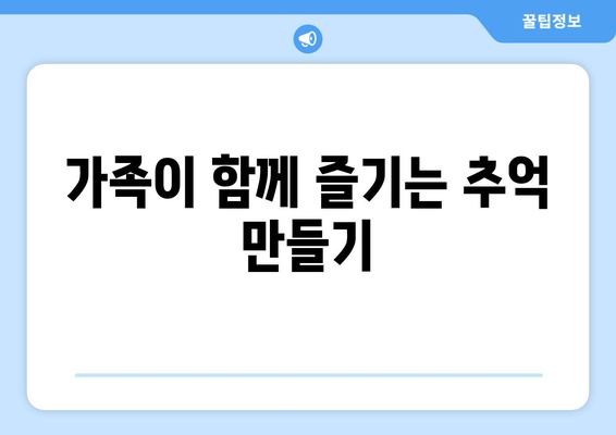 가족이 함께 즐기는 추억 만들기