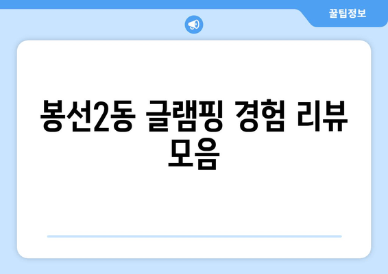 봉선2동 글램핑 경험 리뷰 모음