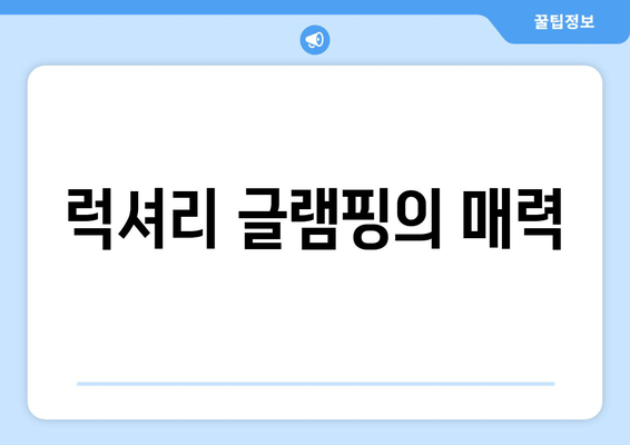 럭셔리 글램핑의 매력