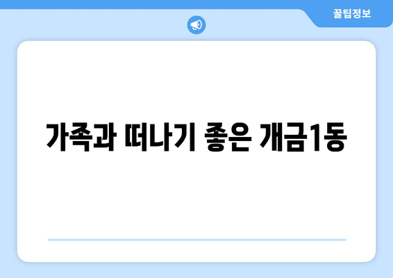 가족과 떠나기 좋은 개금1동