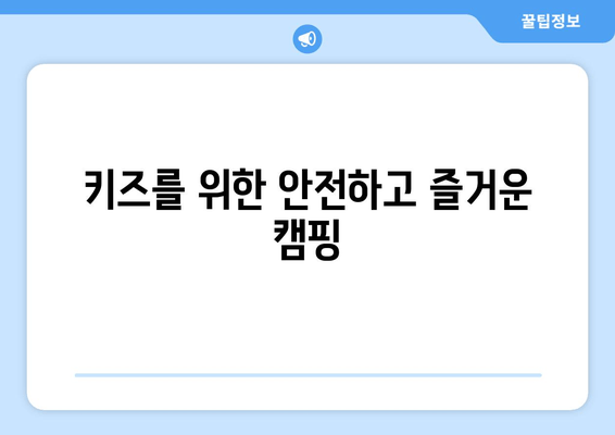 키즈를 위한 안전하고 즐거운 캠핑