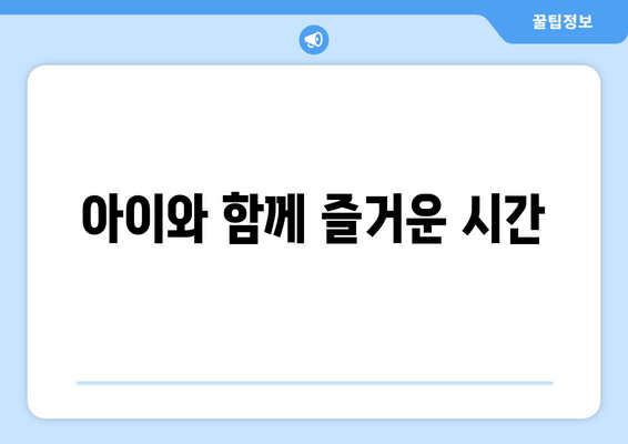 아이와 함께 즐거운 시간