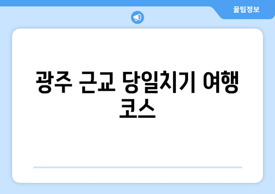 광주 근교 당일치기 여행 코스