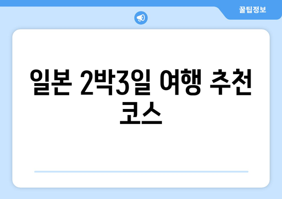 일본 2박3일 여행 추천 코스