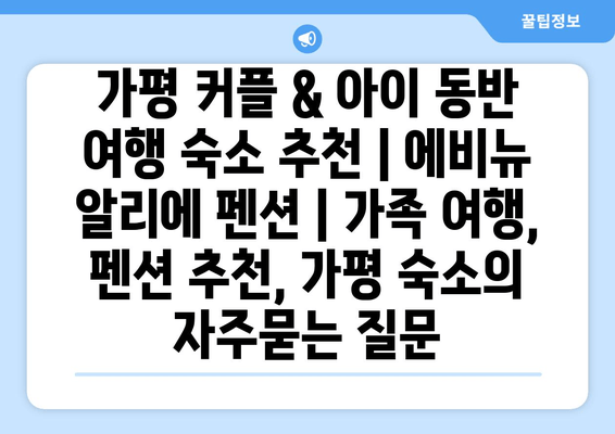 가평 커플 & 아이 동반 여행 숙소 추천 | 에비뉴 알리에 펜션 | 가족 여행, 펜션 추천, 가평 숙소