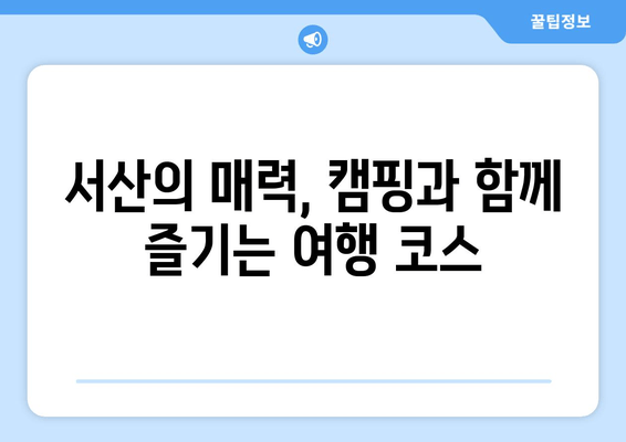 충남 서산군 캠핑장 주변 정보 완벽 가이드 | 캠핑 명소, 맛집, 즐길거리 총정리