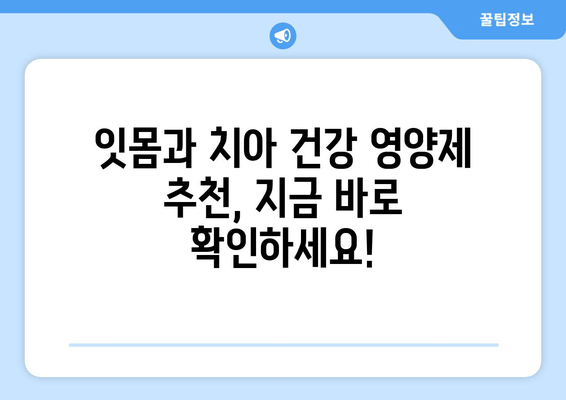 잇몸과 치아 건강 지키는 영양제 가이드 | 잇몸 건강, 치아 건강, 영양제 추천, 건강 정보