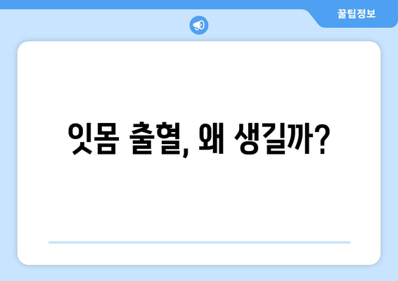 잇몸 출혈, 왜 생길까? 영양제로도 해결 가능할까? | 잇몸 건강, 영양, 출혈 원인, 치료